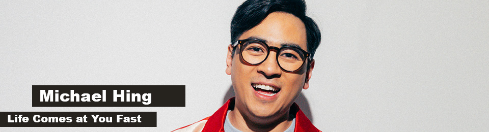 Michael Hing – Life Comes at you Fast